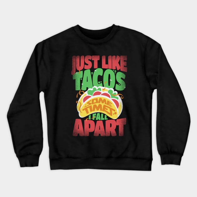 Just Like Tacos Sometimes I Fall Apart Crewneck Sweatshirt by alcoshirts